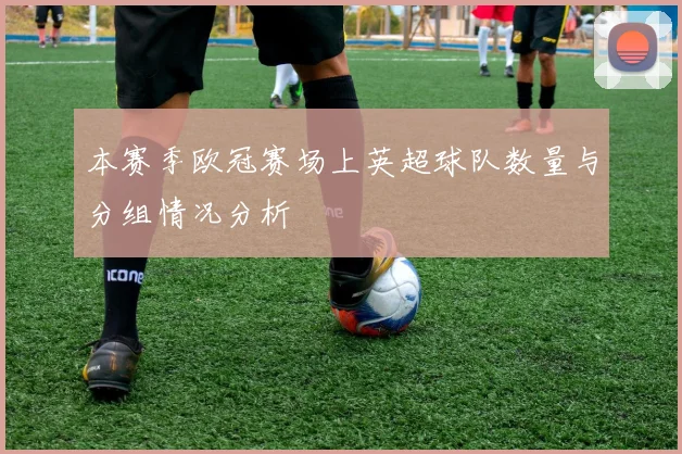 本赛季欧冠赛场上英超球队数量与分组情况分析