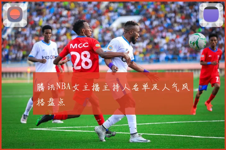 腾讯NBA女主播主持人名单及人气风格盘点
