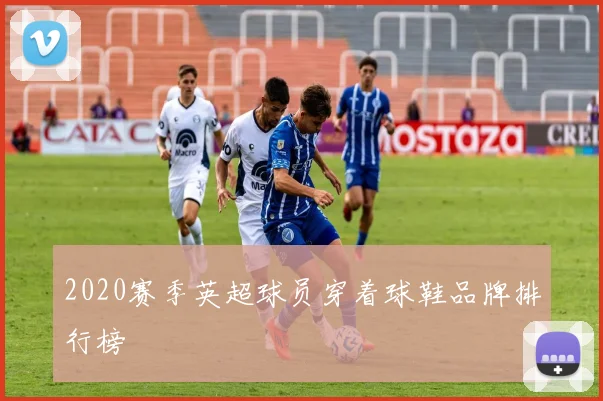 2020赛季英超球员穿着球鞋品牌排行榜